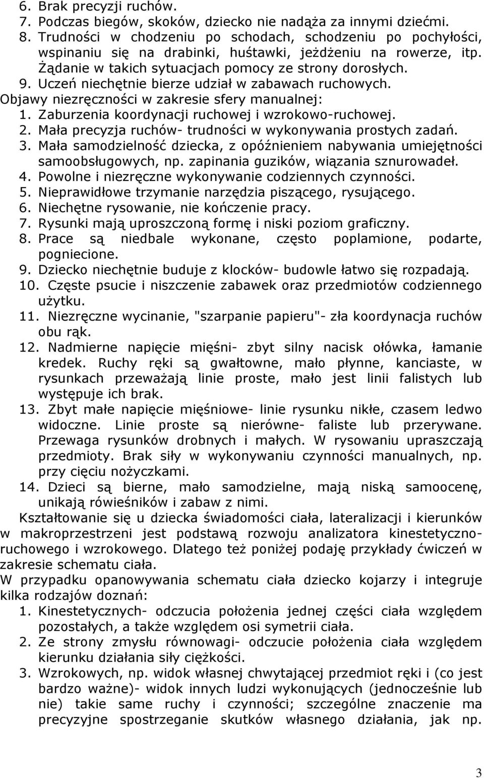 Uczeń niechętnie bierze udział w zabawach ruchowych. Objawy niezręczności w zakresie sfery manualnej: 1. Zaburzenia koordynacji ruchowej i wzrokowo-ruchowej. 2.