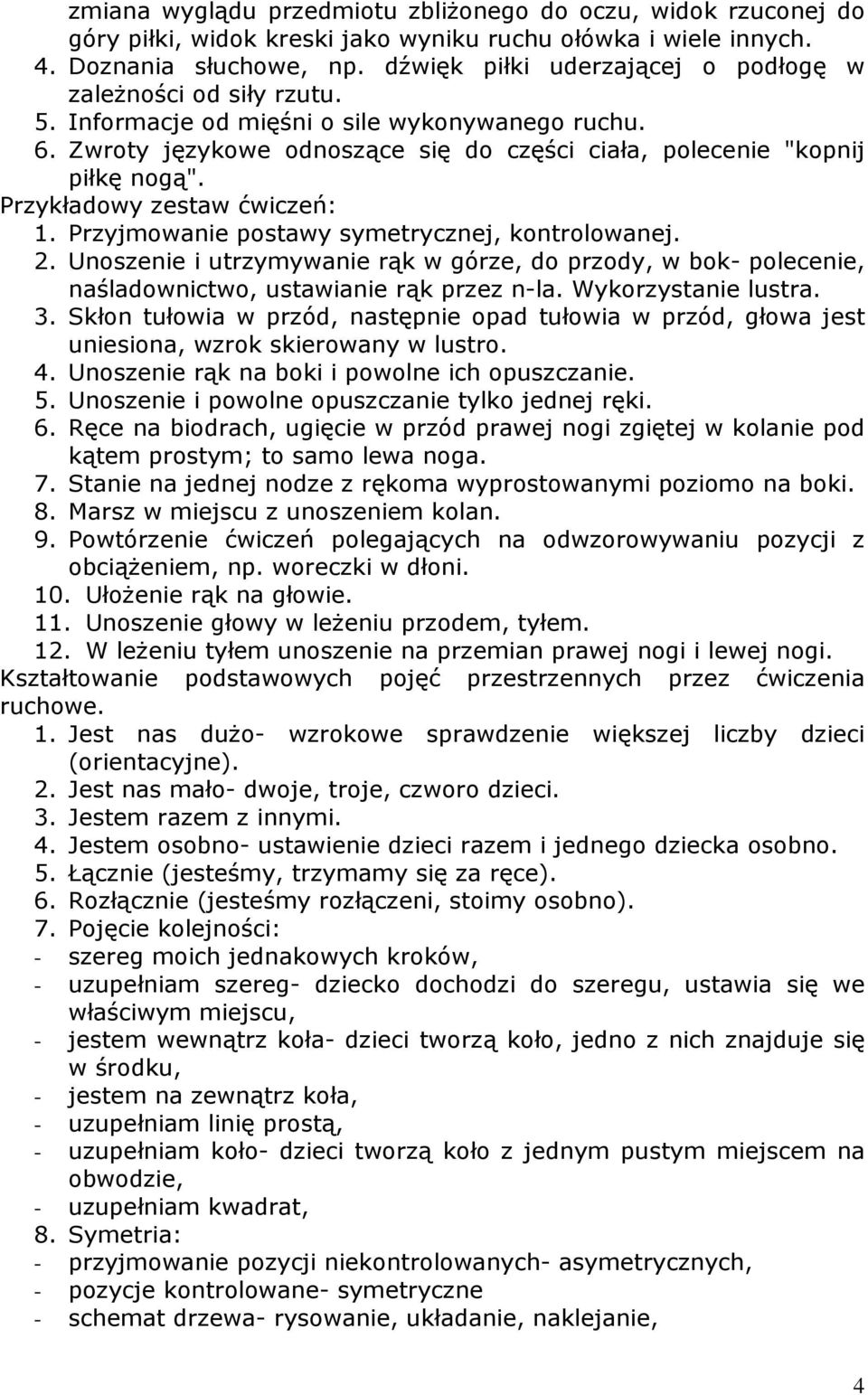 Przykładowy zestaw ćwiczeń: 1. Przyjmowanie postawy symetrycznej, kontrolowanej. 2. Unoszenie i utrzymywanie rąk w górze, do przody, w bok- polecenie, naśladownictwo, ustawianie rąk przez n-la.