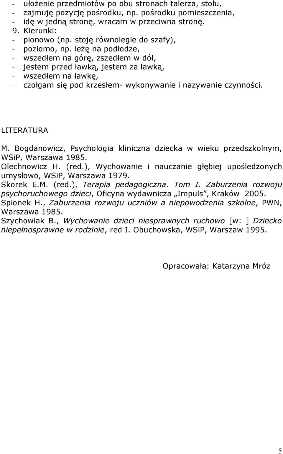 leżę na podłodze, - wszedłem na górę, zszedłem w dół, - jestem przed ławką, jestem za ławką, - wszedłem na ławkę, - czołgam się pod krzesłem- wykonywanie i nazywanie czynności. LITERATURA M.