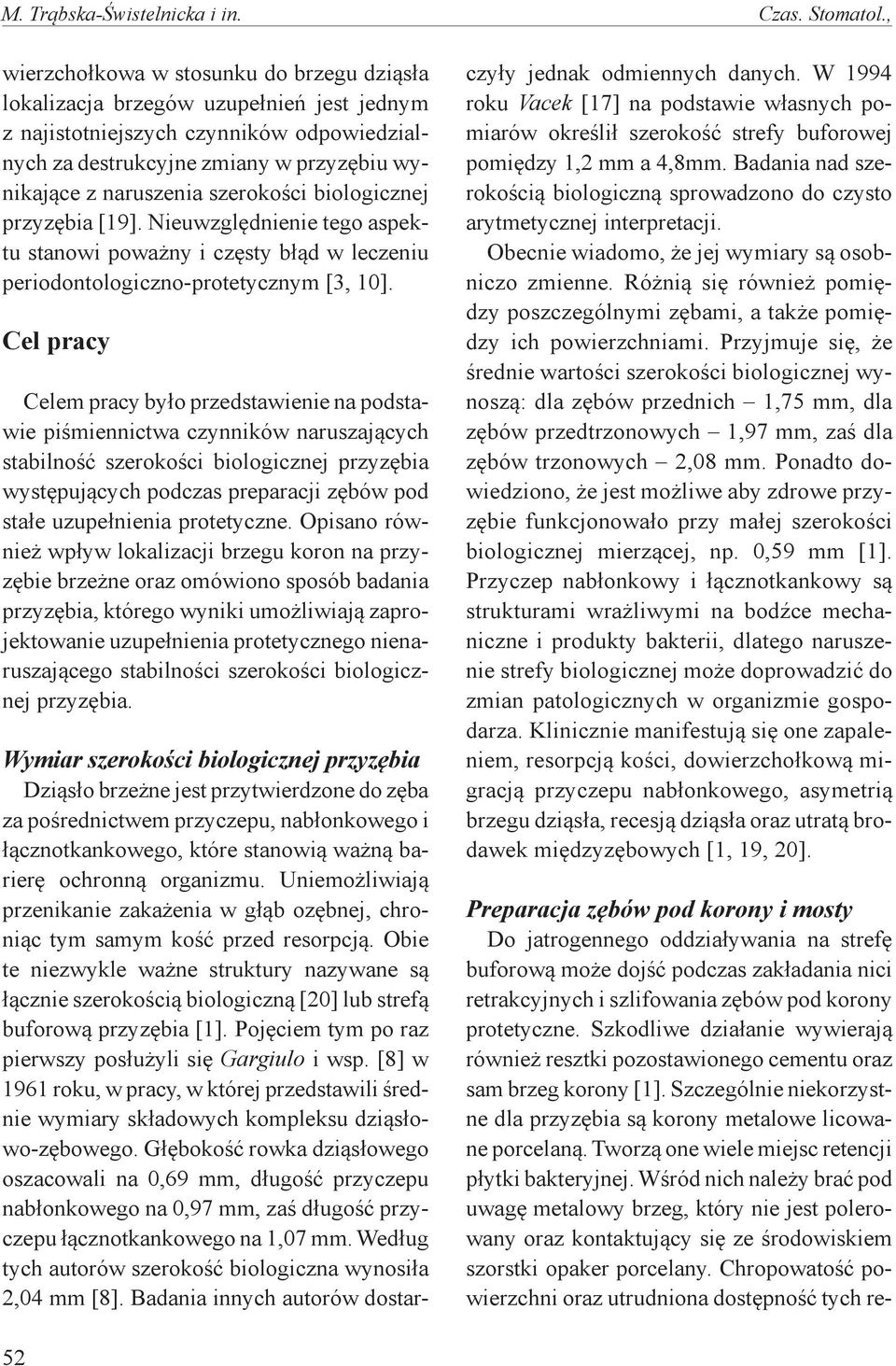 szerokości biologicznej przyzębia [19]. Nieuwzględnienie tego aspektu stanowi poważny i częsty błąd w leczeniu periodontologiczno-protetycznym [3, 10].