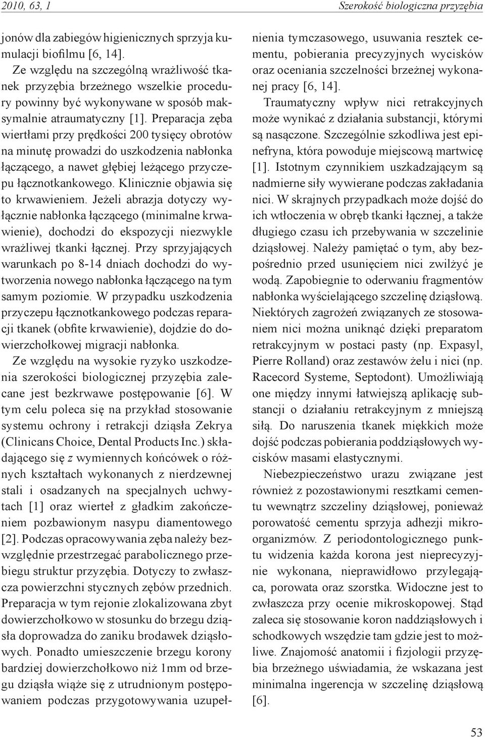 Preparacja zęba wiertłami przy prędkości 200 tysięcy obrotów na minutę prowadzi do uszkodzenia nabłonka łączącego, a nawet głębiej leżącego przyczepu łącznotkankowego.