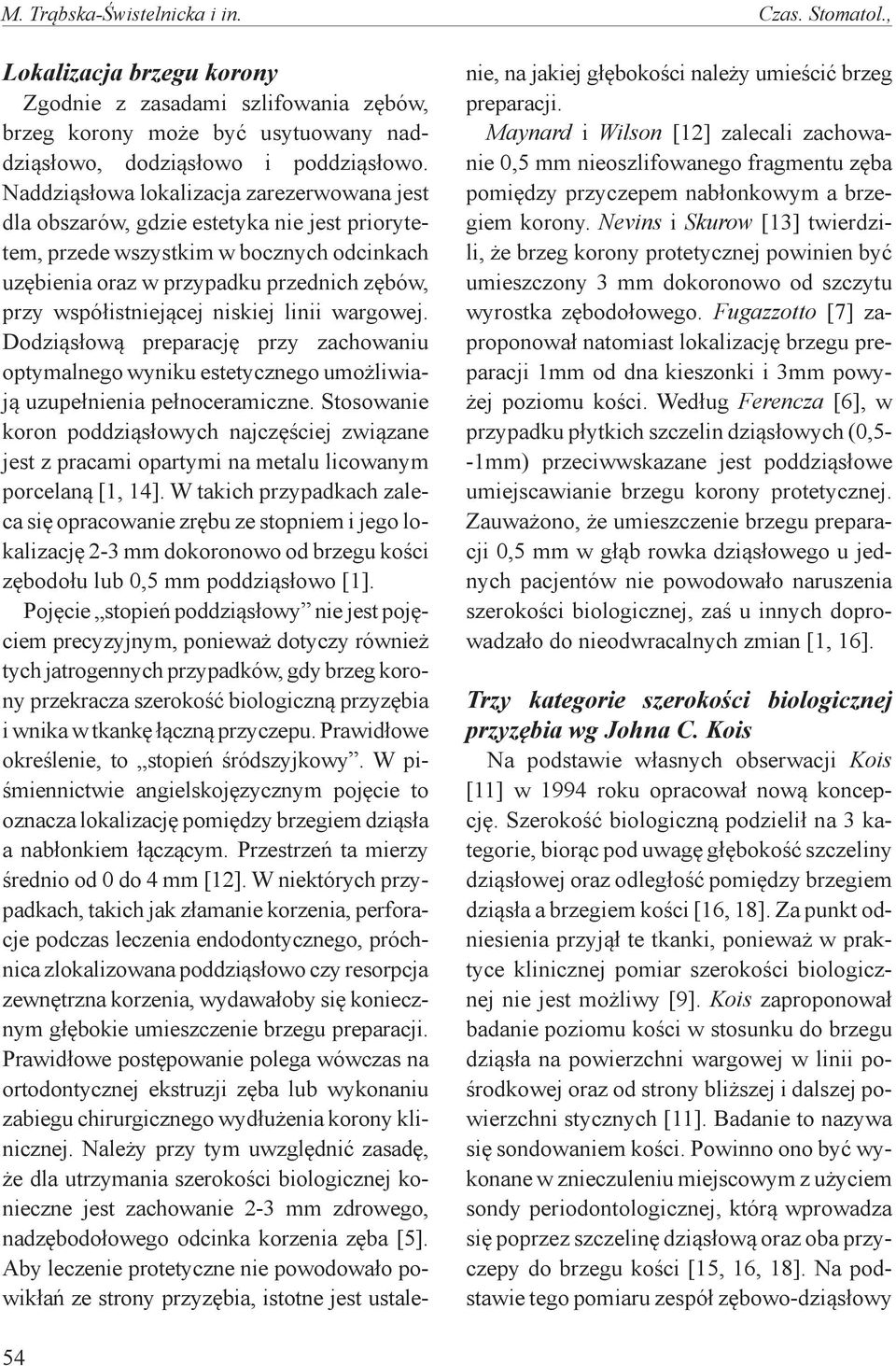 niskiej linii wargowej. Dodziąsłową preparację przy zachowaniu optymalnego wyniku estetycznego umożliwiają uzupełnienia pełnoceramiczne.