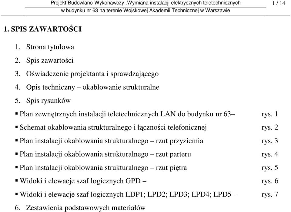 2 Plan instalacji okablowania strukturalnego rzut przyziemia rys. 3 Plan instalacji okablowania strukturalnego rzut parteru rys.