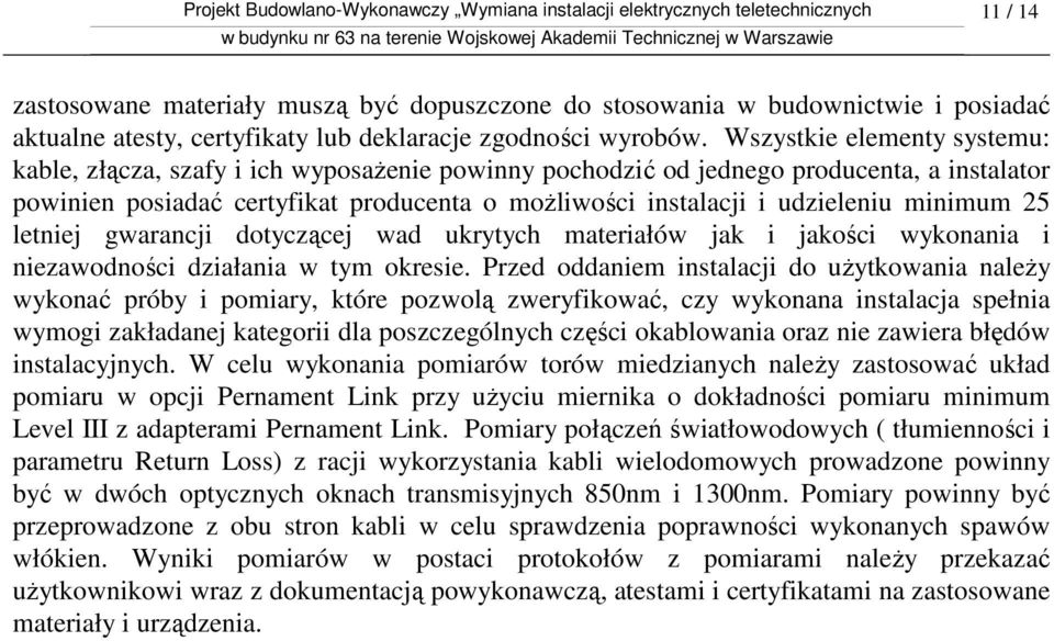 minimum 25 letniej gwarancji dotyczącej wad ukrytych materiałów jak i jakości wykonania i niezawodności działania w tym okresie.