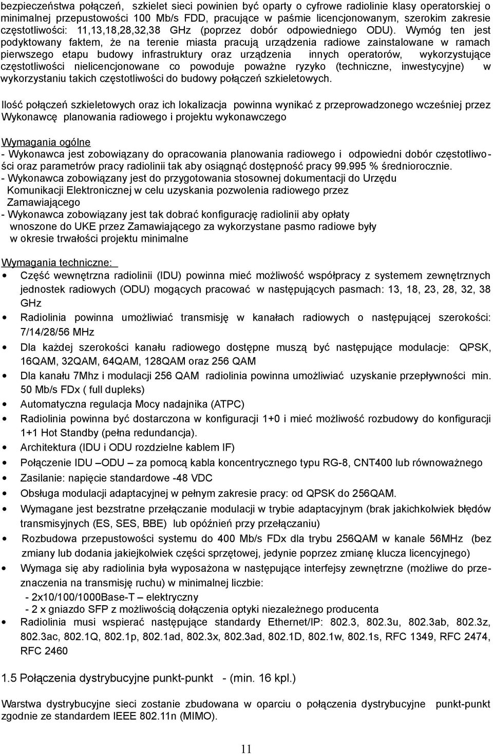 Wymóg ten jest podyktowany faktem, że na terenie miasta pracują urządzenia radiowe zainstalowane w ramach pierwszego etapu budowy infrastruktury oraz urządzenia innych operatorów, wykorzystujące