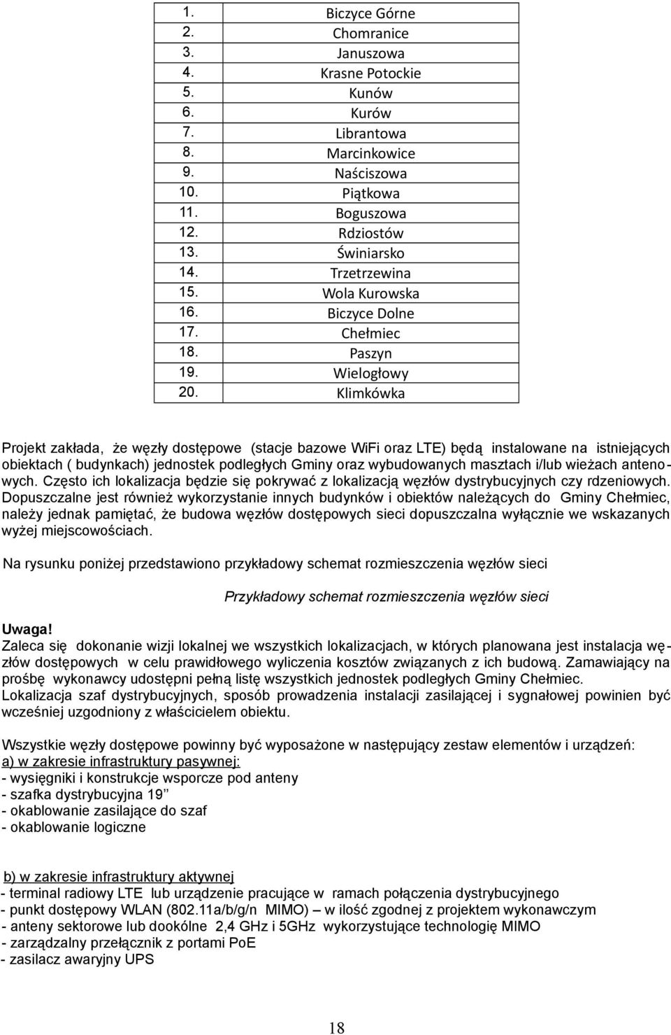 Klimkówka Projekt zakłada, że węzły dostępowe (stacje bazowe WiFi oraz LTE) będą instalowane na istniejących obiektach ( budynkach) jednostek podległych Gminy oraz wybudowanych masztach i/lub wieżach