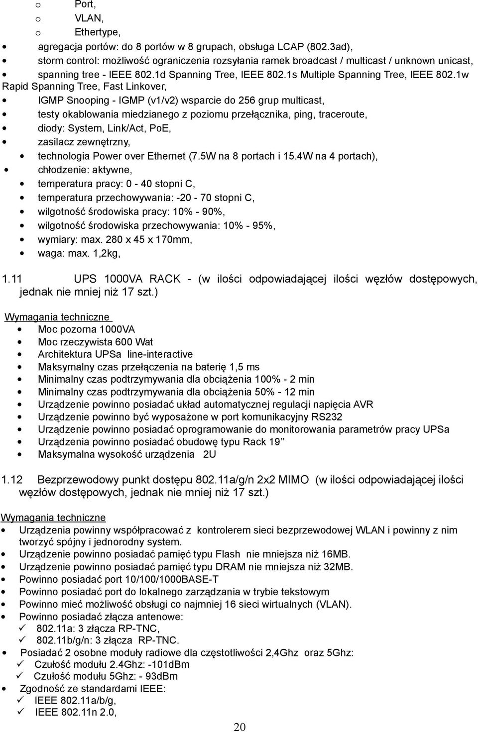 1w Rapid Spanning Tree, Fast Linkover, IGMP Snooping - IGMP (v1/v2) wsparcie do 256 grup multicast, testy okablowania miedzianego z poziomu przełącznika, ping, traceroute, diody: System, Link/Act,