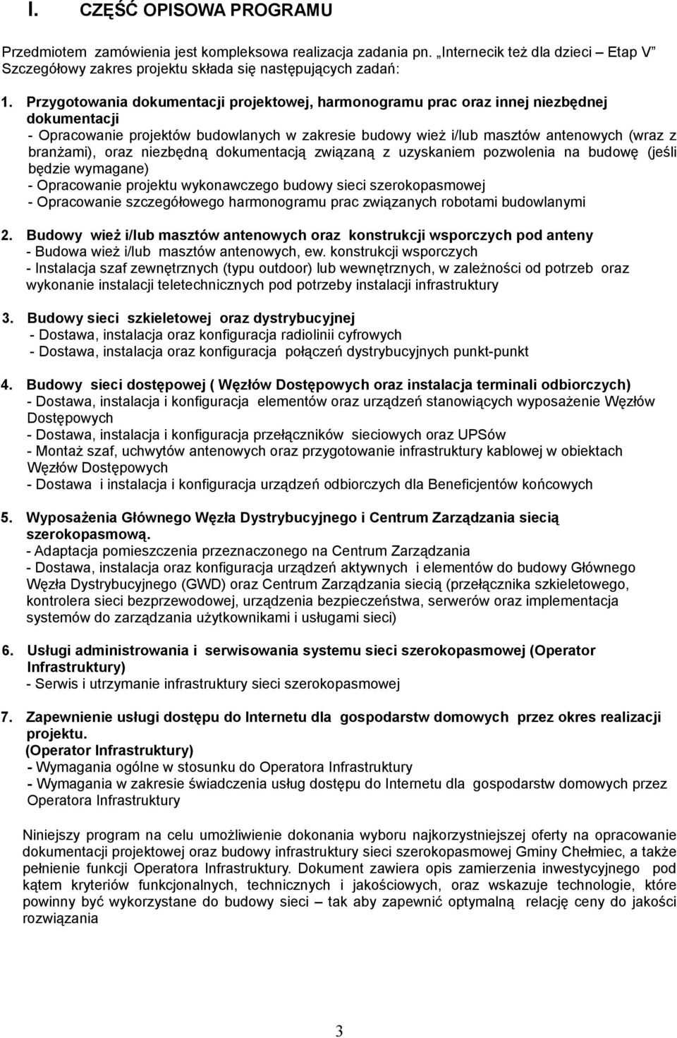 oraz niezbędną dokumentacją związaną z uzyskaniem pozwolenia na budowę (jeśli będzie wymagane) - Opracowanie projektu wykonawczego budowy sieci szerokopasmowej - Opracowanie szczegółowego