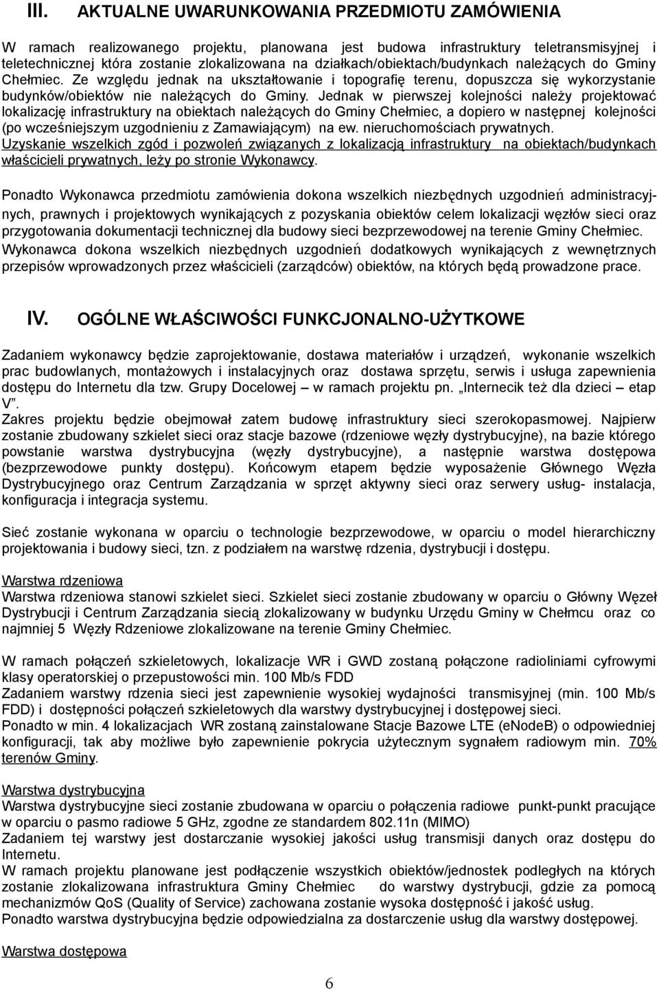 Jednak w pierwszej kolejności należy projektować lokalizację infrastruktury na obiektach należących do Gminy Chełmiec, a dopiero w następnej kolejności (po wcześniejszym uzgodnieniu z Zamawiającym)