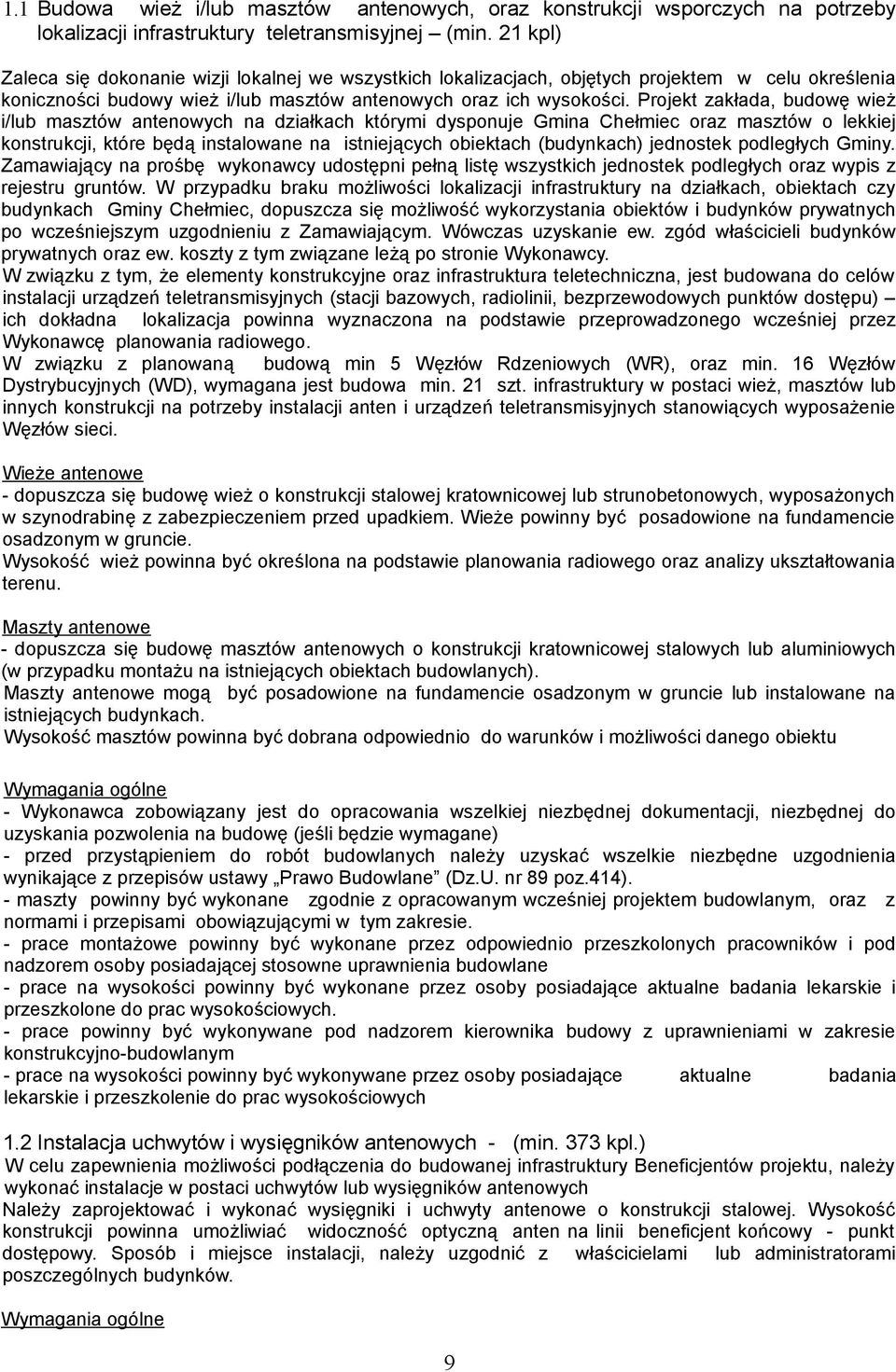 Projekt zakłada, budowę wież i/lub masztów antenowych na działkach którymi dysponuje Gmina Chełmiec oraz masztów o lekkiej konstrukcji, które będą instalowane na istniejących obiektach (budynkach)