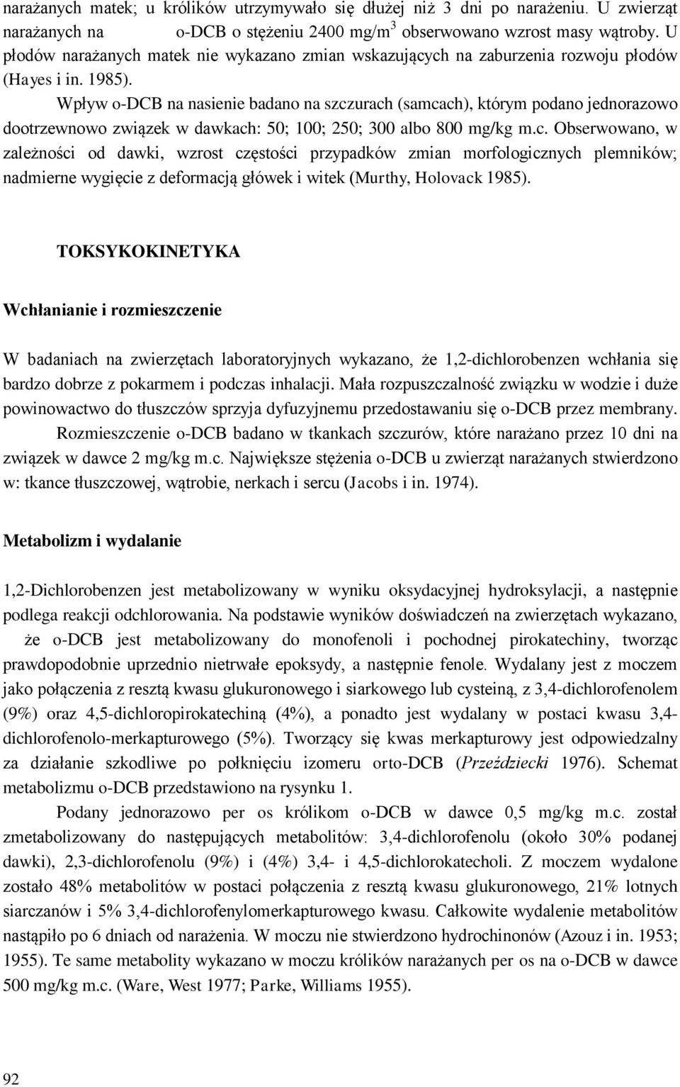 Wpływ o-dcb na nasienie badano na szczurach (samcach), którym podano jednorazowo dootrzewnowo związek w dawkach: 50; 100; 250; 300 albo 800 mg/kg m.c. Obserwowano, w zależności od dawki, wzrost częstości przypadków zmian morfologicznych plemników; nadmierne wygięcie z deformacją główek i witek (Murthy, Holovack 1985).