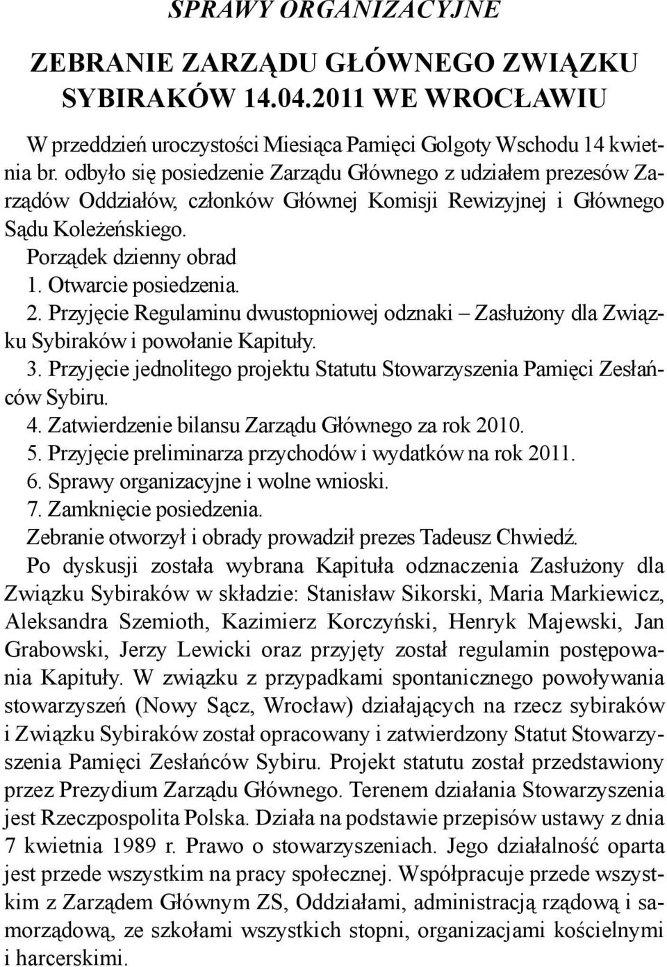 Przyjęcie Regulaminu dwustopniowej odznaki Zasłużony dla Związku Sybiraków i powołanie Kapituły. 3. Przyjęcie jednolitego projektu Statutu Stowarzyszenia Pamięci Zesłańców Sybiru. 4.