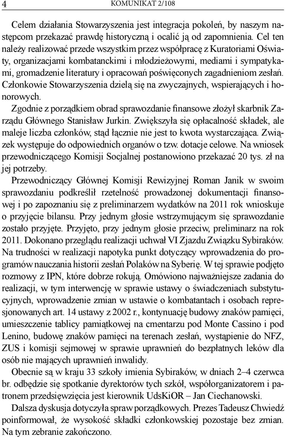 zagadnieniom zesłań. Członkowie Stowarzyszenia dzielą się na zwyczajnych, wspierających i honorowych.