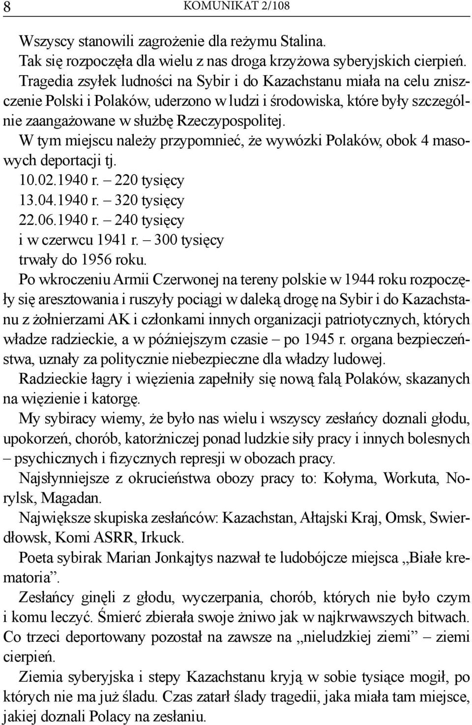 W tym miejscu należy przypomnieć, że wywózki Polaków, obok 4 masowych deportacji tj. 10.02.1940 r. 220 tysięcy 13.04.1940 r. 320 tysięcy 22.06.1940 r. 240 tysięcy i w czerwcu 1941 r.