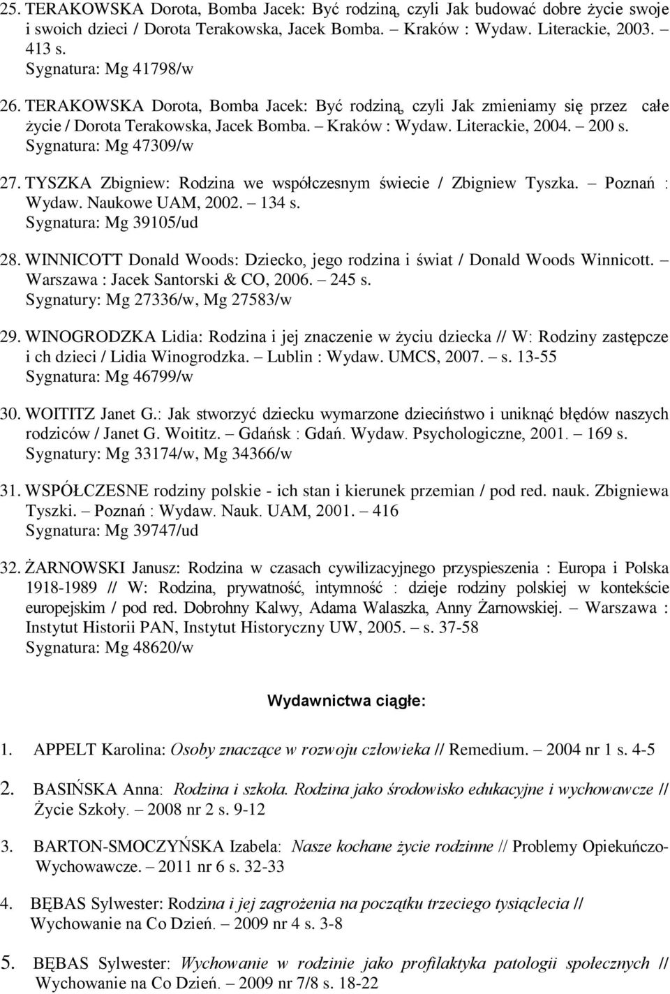 Sygnatura: Mg 47309/w 27. TYSZKA Zbigniew: Rodzina we współczesnym świecie / Zbigniew Tyszka. Poznań : Wydaw. Naukowe UAM, 2002. 134 s. Sygnatura: Mg 39105/ud 28.