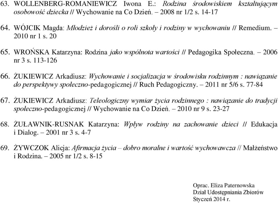 113-126 66. ŻUKIEWICZ Arkadiusz: Wychowanie i socjalizacja w środowisku rodzinnym : nawiązanie do perspektywy społeczno-pedagogicznej // Ruch Pedagogiczny. 2011 nr 5/6 s. 77-84 67.