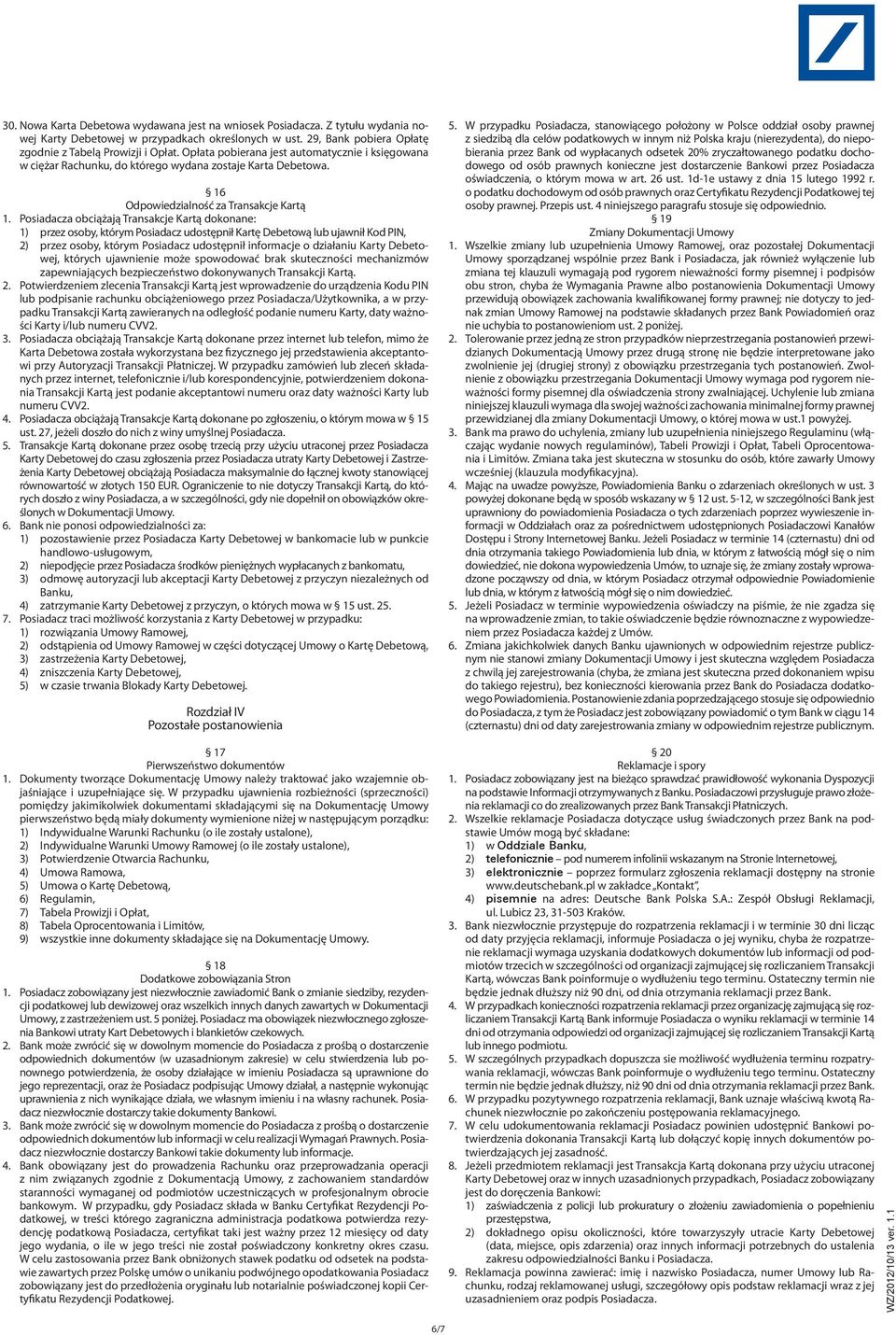 Posiadacza obciążają Transakcje Kartą dokonane: 1) przez osoby, którym Posiadacz udostępnił Kartę Debetową lub ujawnił Kod PIN, 2) przez osoby, którym Posiadacz udostępnił informacje o działaniu