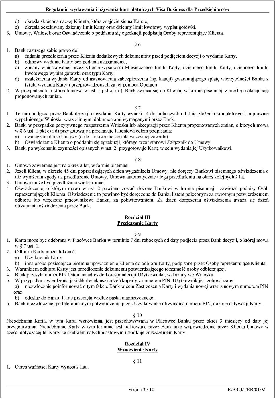 Bank zastrzega sobie prawo do: a) żądania przedłożenia przez Klienta dodatkowych dokumentów przed podjęciem decyzji o wydaniu Karty, b) odmowy wydania Karty bez podania uzasadnienia, c) zmiany