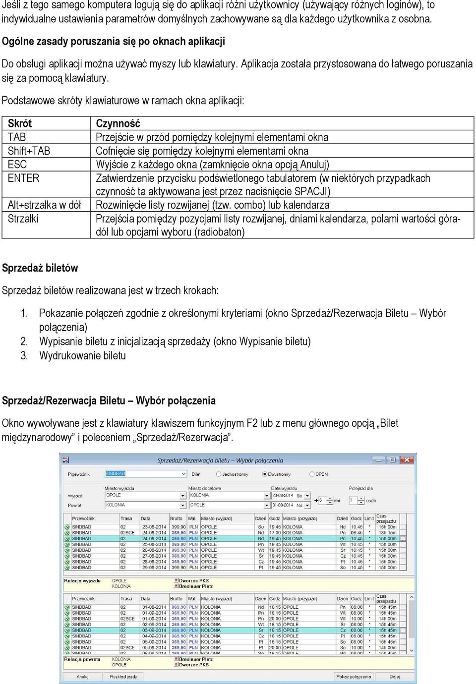 Podstawowe skróty klawiaturowe w ramach okna aplikacji: Skrót TAB Shift+TAB ESC ENTER Alt+strzałka w dół Strzałki Czynność Przejście w przód pomiędzy kolejnymi elementami okna Cofnięcie się pomiędzy