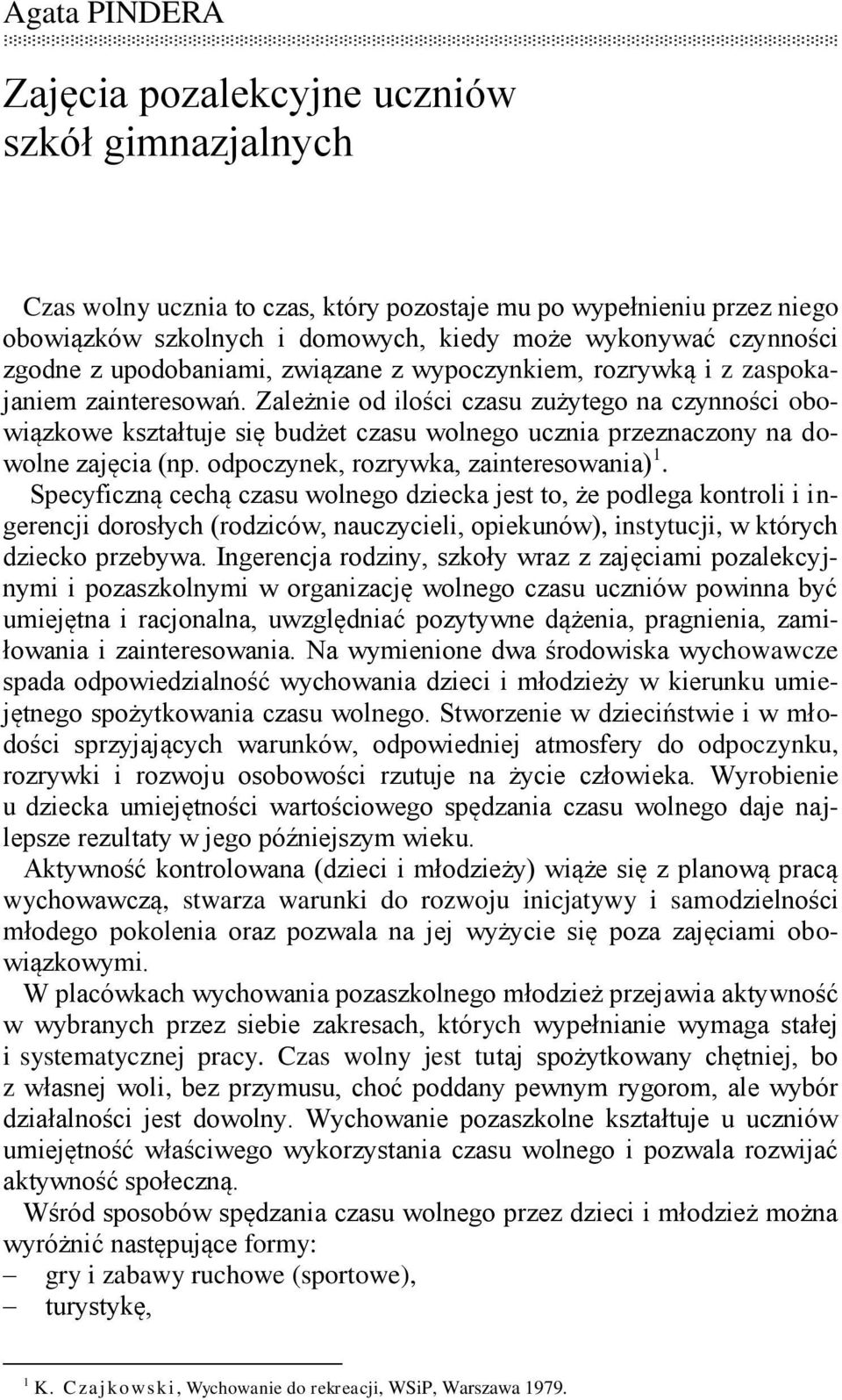 Zależnie od ilości czasu zużytego na czynności obowiązkowe kształtuje się budżet czasu wolnego ucznia przeznaczony na dowolne zajęcia (np. odpoczynek, rozrywka, zainteresowania) 1.