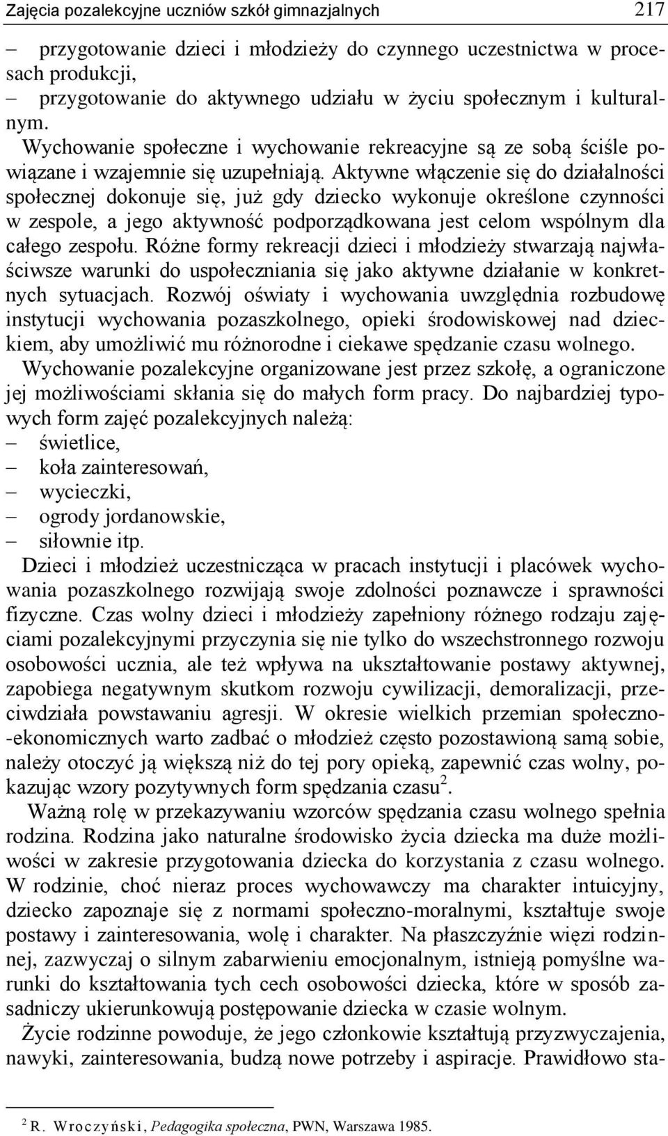 Aktywne włączenie się do działalności społecznej dokonuje się, już gdy dziecko wykonuje określone czynności w zespole, a jego aktywność podporządkowana jest celom wspólnym dla całego zespołu.