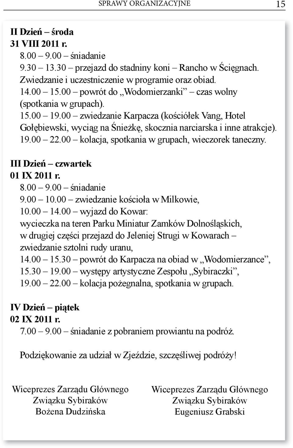 00 kolacja, spotkania w grupach, wieczorek taneczny. III dzień czwartek 01 IX 2011 r. 8.00 9.00 śniadanie 9.00 10.00 zwiedzanie kościoła w Milkowie, 10.00 14.