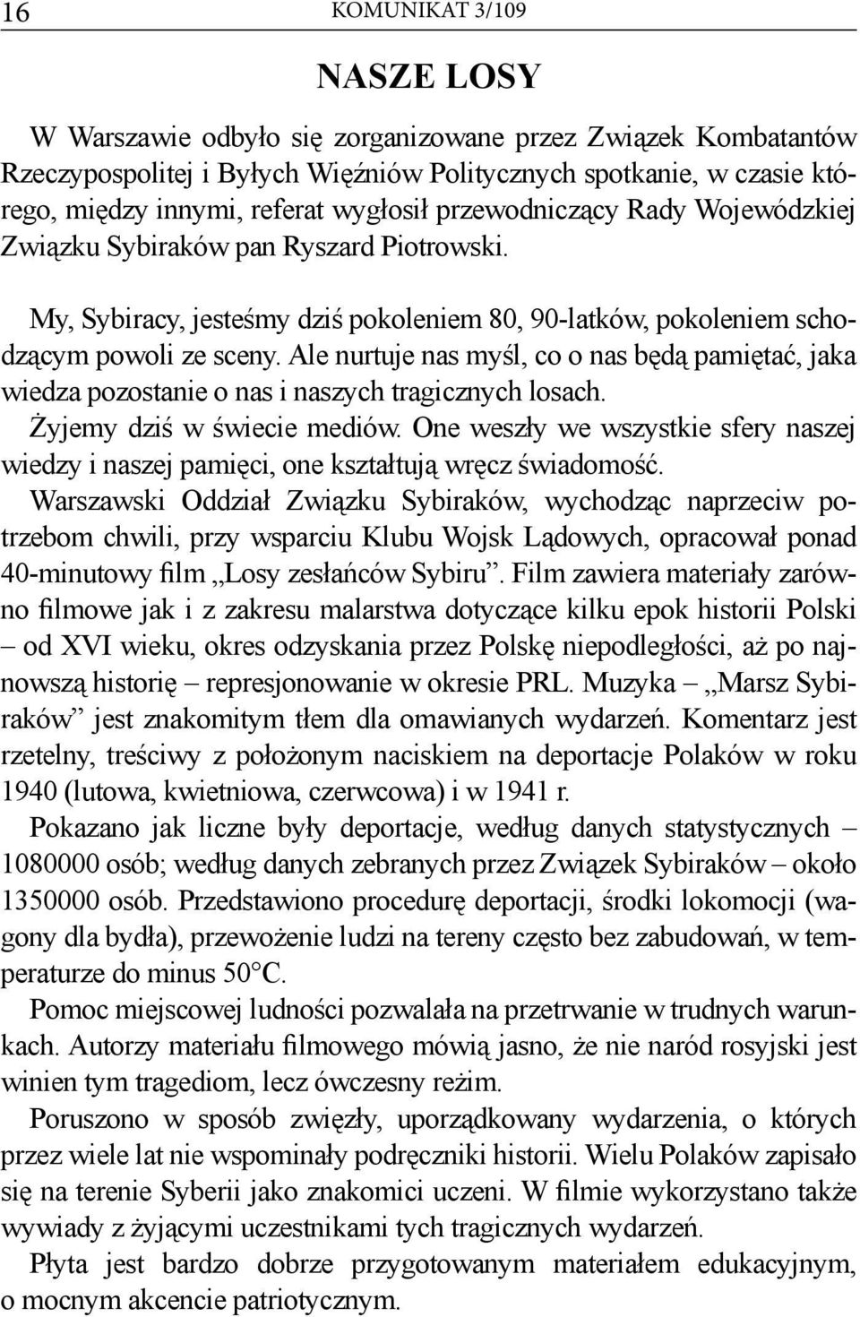 Ale nurtuje nas myśl, co o nas będą pamiętać, jaka wiedza pozostanie o nas i naszych tragicznych losach. Żyjemy dziś w świecie mediów.