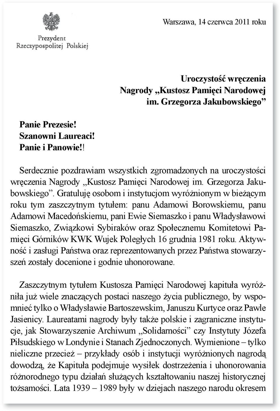 Gratuluję osobom i instytucjom wyróżnionym w bieżącym roku tym zaszczytnym tytułem: panu Adamowi Borowskiemu, panu Adamowi Macedońskiemu, pani Ewie Siemaszko i panu Władysławowi Siemaszko, Związkowi