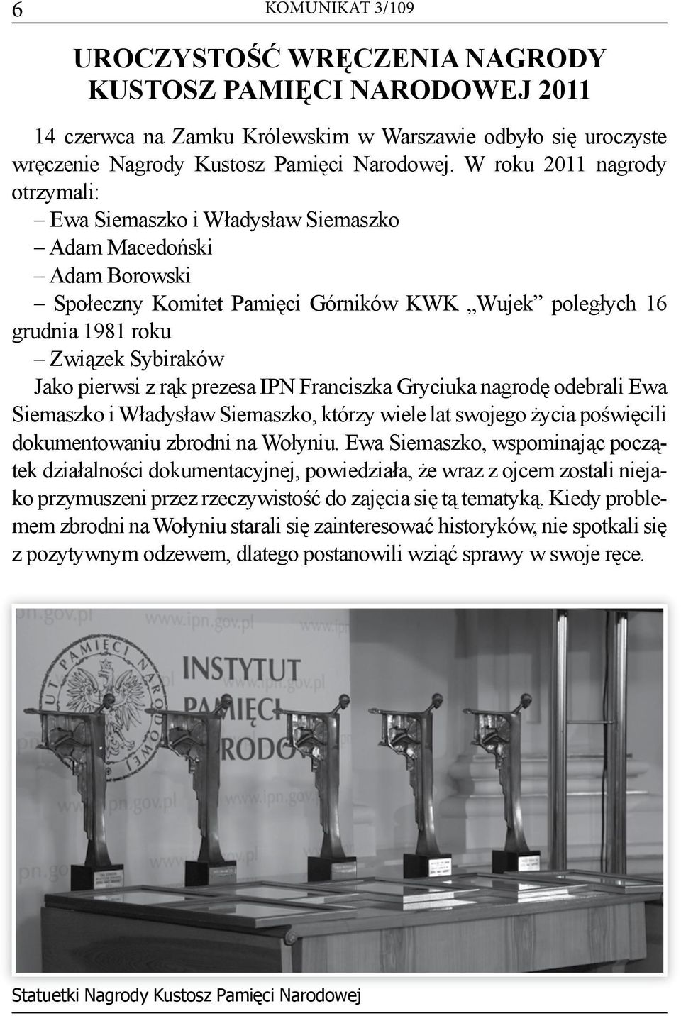 pierwsi z rąk prezesa IPN Franciszka Gryciuka nagrodę odebrali Ewa Siemaszko i Władysław Siemaszko, którzy wiele lat swojego życia poświęcili dokumentowaniu zbrodni na Wołyniu.