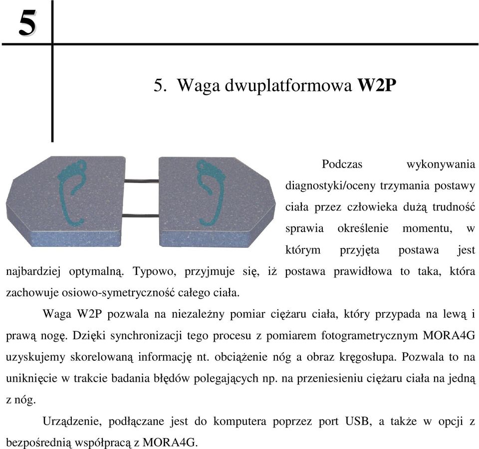 Waga W2P pozwala na niezaleŝny pomiar cięŝaru ciała, który przypada na lewą i prawą nogę.