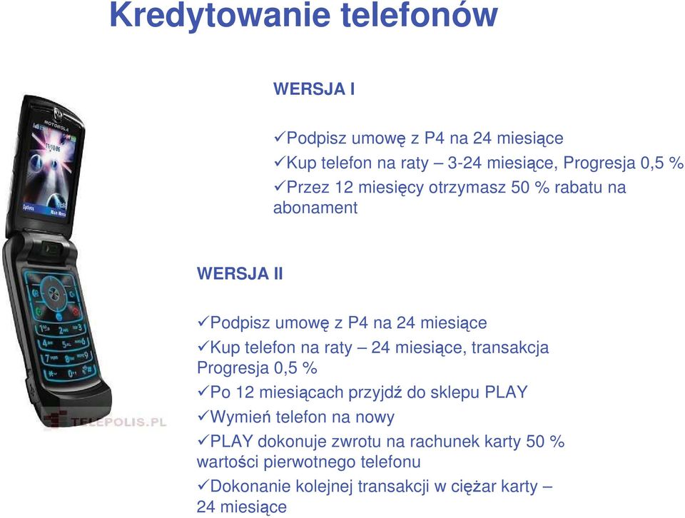 24 miesiące, transakcja Progresja 0,5 % Po 12 miesiącach przyjdź do sklepu PLAY Wymień telefon na nowy PLAY dokonuje