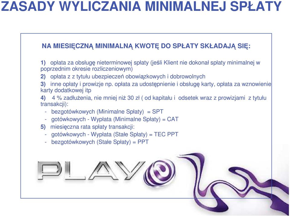 opłata za udostępnienie i obsługę karty, opłata za wznowienie karty dodatkowej itp 4) 4 % zadłuŝenia, nie mniej niŝ 30 zł ( od kapitału i odsetek wraz z prowizjami z tytułu