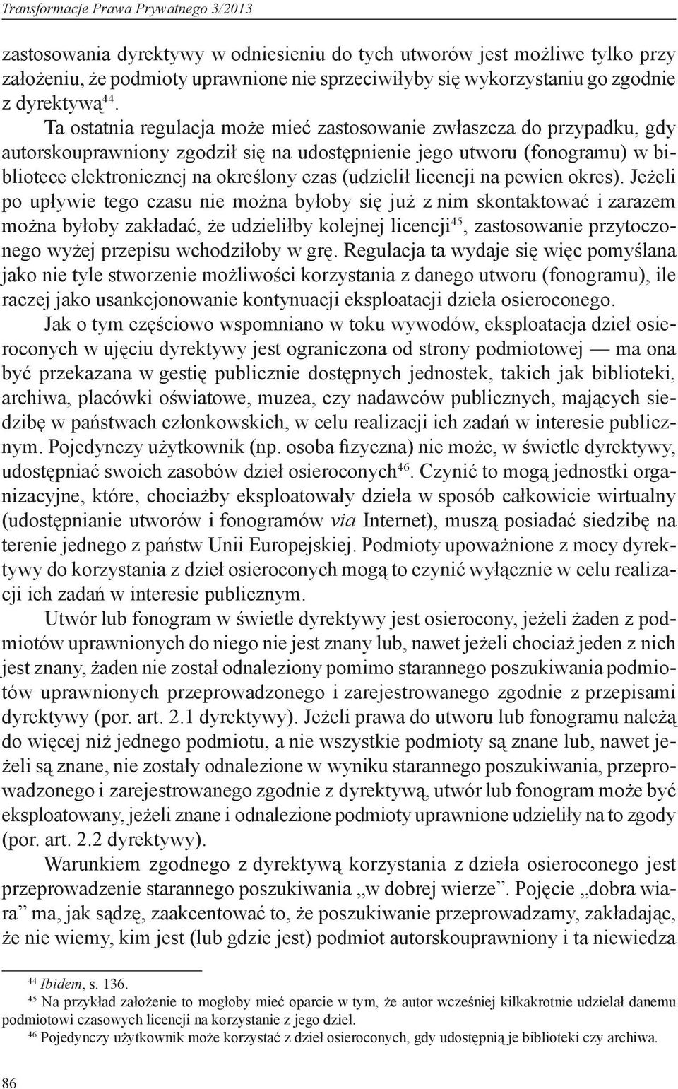 Ta ostatnia regulacja może mieć zastosowanie zwłaszcza do przypadku, gdy autorskouprawniony zgodził się na udostępnienie jego utworu (fonogramu) w bibliotece elektronicznej na określony czas