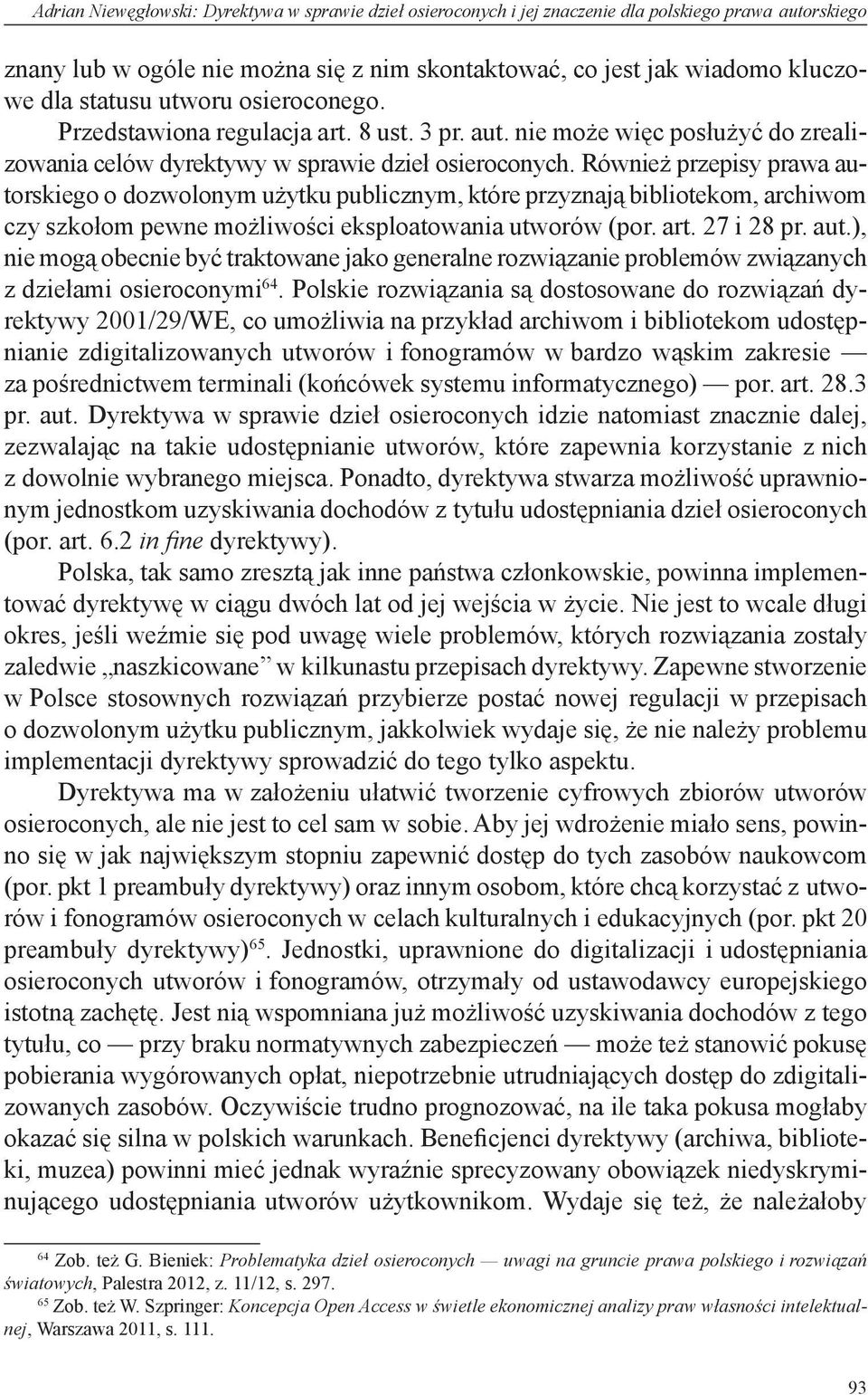 Również przepisy prawa autorskiego o dozwolonym użytku publicznym, które przyznają bibliotekom, archiwom czy szkołom pewne możliwości eksploatowania utworów (por. art. 27 i 28 pr. aut.), nie mogą obecnie być traktowane jako generalne rozwiązanie problemów związanych z dziełami osieroconymi 64.