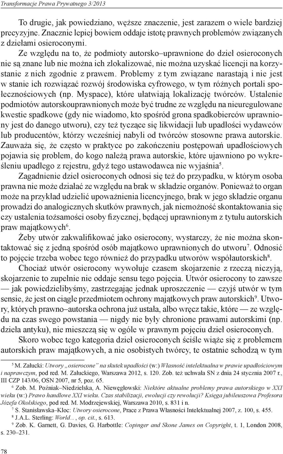 Ze względu na to, że podmioty autorsko uprawnione do dzieł osieroconych nie są znane lub nie można ich zlokalizować, nie można uzyskać licencji na korzystanie z nich zgodnie z prawem.