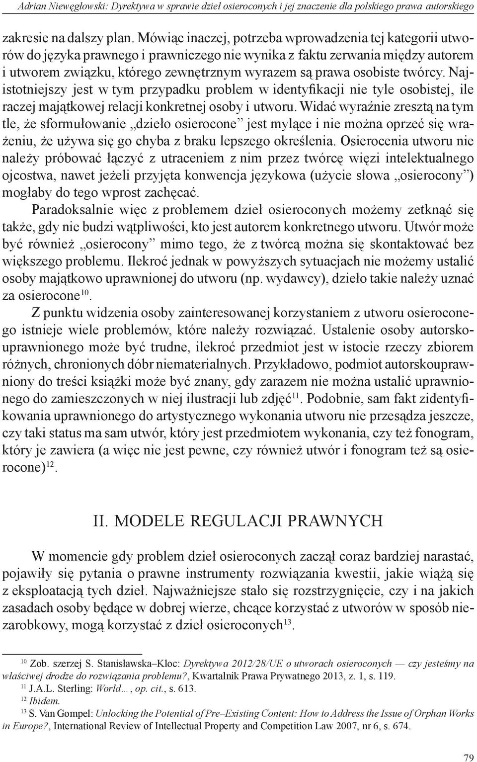 osobiste twórcy. Najistotniejszy jest w tym przypadku problem w identyfikacji nie tyle osobistej, ile raczej majątkowej relacji konkretnej osoby i utworu.