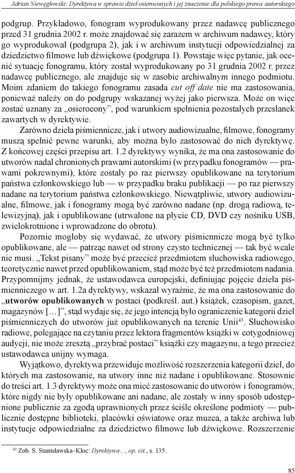 może znajdować się zarazem w archiwum nadawcy, który go wyprodukował (podgrupa 2), jak i w archiwum instytucji odpowiedzialnej za dziedzictwo filmowe lub dźwiękowe (podgrupa 1).