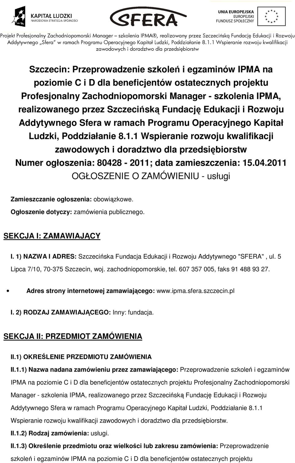 8-2011; data zamieszczenia: 15.04.2011 OGŁOSZENIE O ZAMÓWIENIU - usługi Zamieszczanie głszenia: bwiązkwe. Ogłszenie dtyczy: zamówienia publiczneg. SEKCJA I: ZAMAWIAJĄCY I.