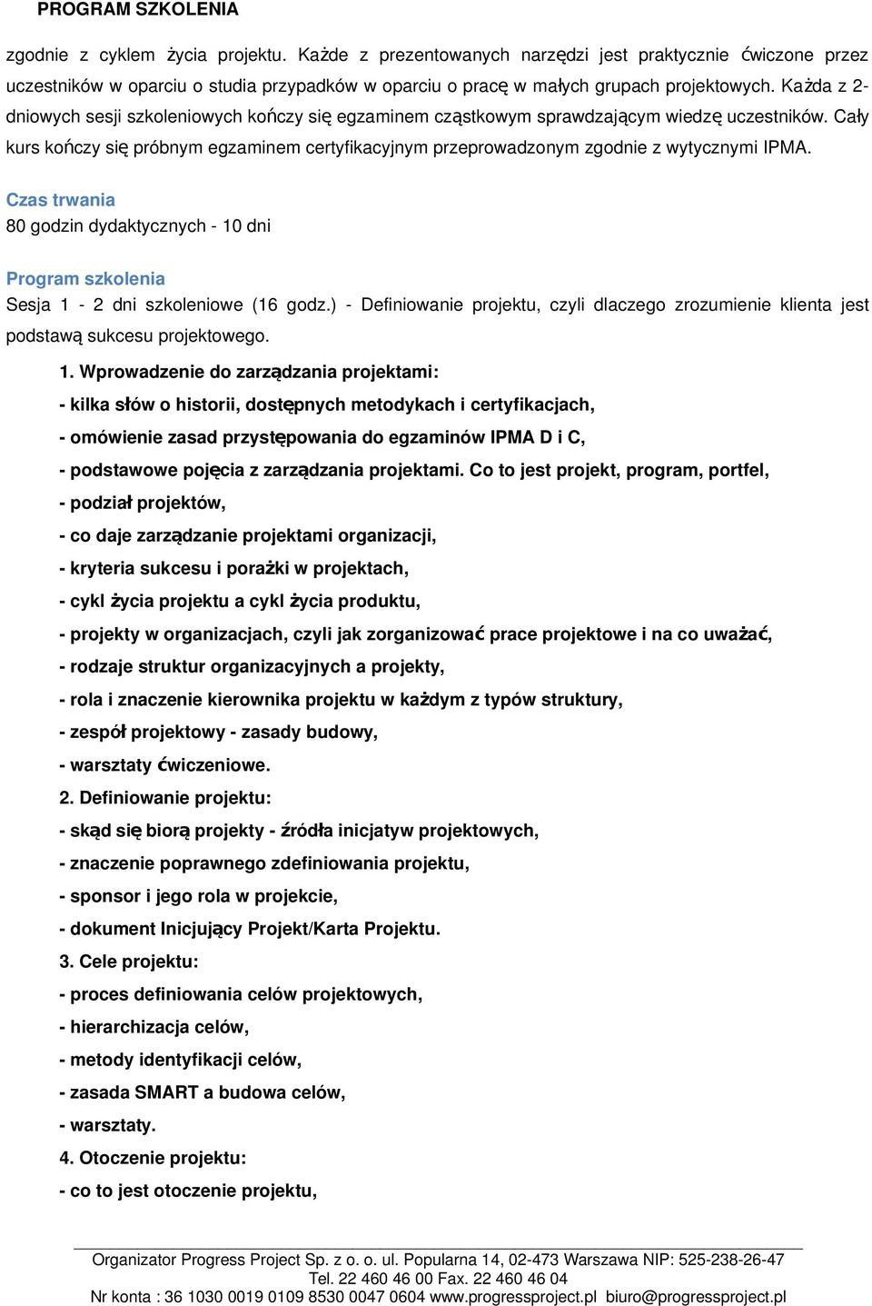 Cał y kurs kończy si ę próbnym egzaminem certyfikacyjnym przeprowadzonym zgodnie z wytycznymi IPMA. Czas trwania 80 godzin dydaktycznych - 10 dni Program szkolenia Sesja 1-2 dni szkoleniowe (16 godz.