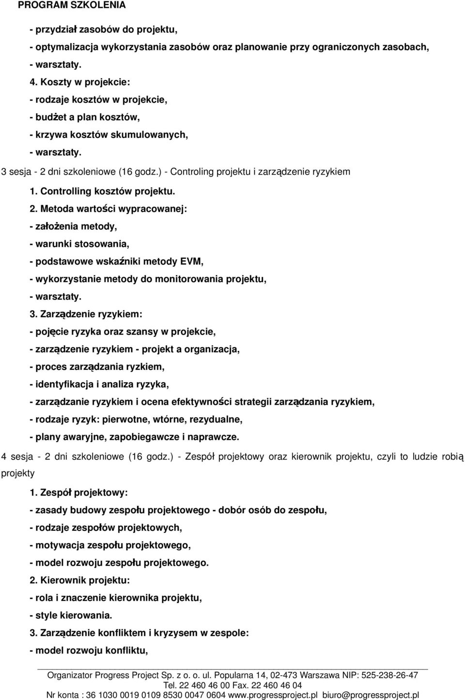 Controlling kosztów projektu. 2. Metoda wartości wypracowanej: - założ enia metody, - warunki stosowania, - podstawowe wskaźniki metody EVM, - wykorzystanie metody do monitorowania projektu, 3.