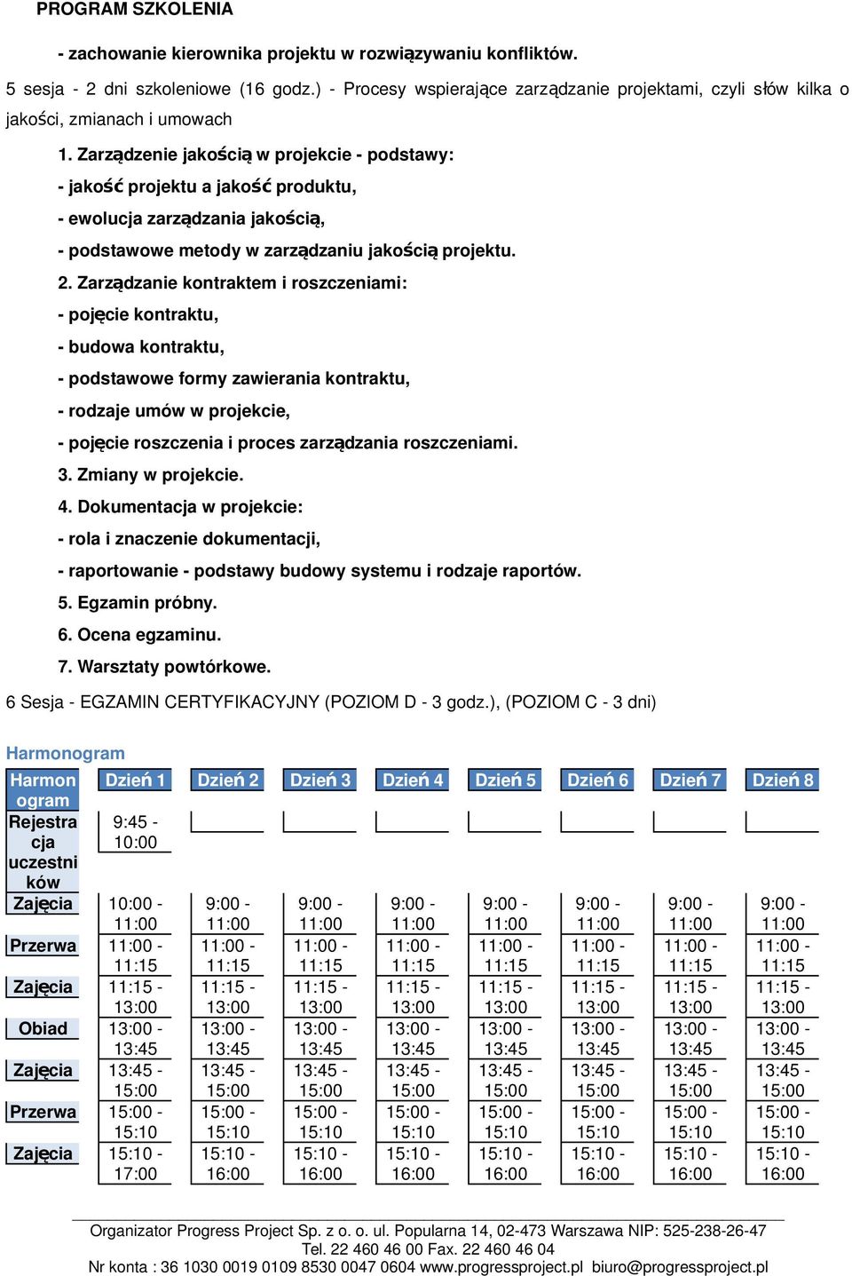 Zarządzanie kontraktem i roszczeniami: - pojęcie kontraktu, - budowa kontraktu, - podstawowe formy zawierania kontraktu, - rodzaje umów w projekcie, - pojęcie roszczenia i proces zarządzania