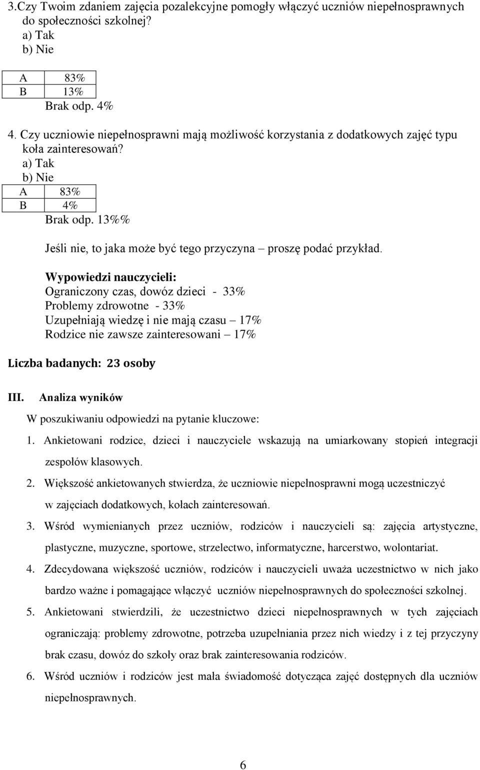 Wypowiedzi nauczycieli: Ograniczony czas, dowóz dzieci - 33% Problemy zdrowotne - 33% Uzupełniają wiedzę i nie mają czasu 17% Rodzice nie zawsze zainteresowani 17% Liczba badanych: 23 osoby III.