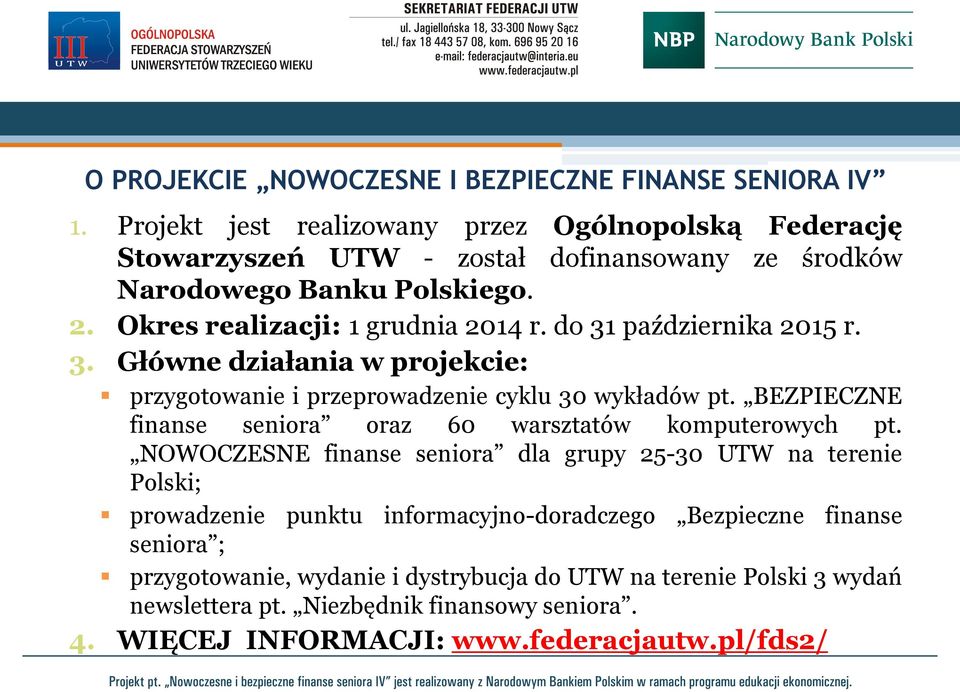 do 31 października 2015 r. 3. Główne działania w projekcie: przygotowanie i przeprowadzenie cyklu 30 wykładów pt. BEZPIECZNE finanse seniora oraz 60 warsztatów komputerowych pt.