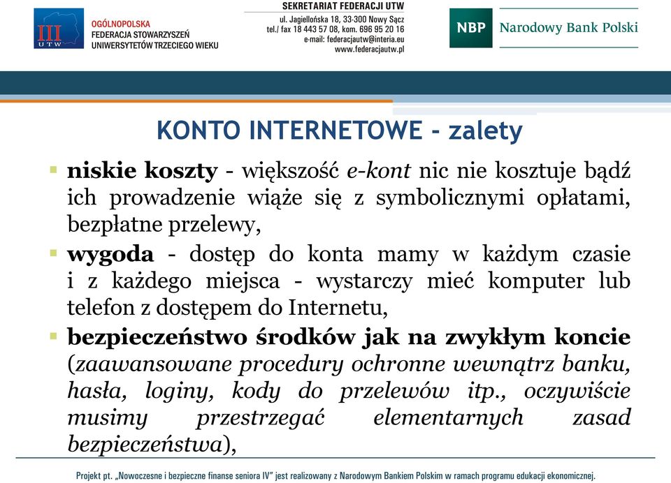 wystarczy mieć komputer lub telefon z dostępem do Internetu, bezpieczeństwo środków jak na zwykłym koncie (zaawansowane