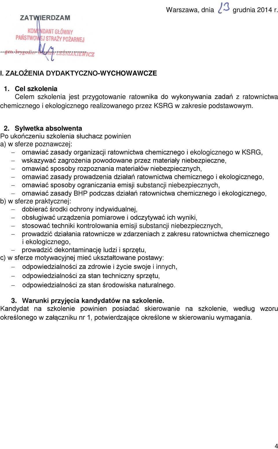 Sylwetka absolwenta Po ukończeniu szkolenia słuchacz powinien a) w sferze poznawczej: omawiać zasady organizacji ratownictwa chemicznego i ekologicznego w KSRG, wskazywać zagrożenia powodowane przez