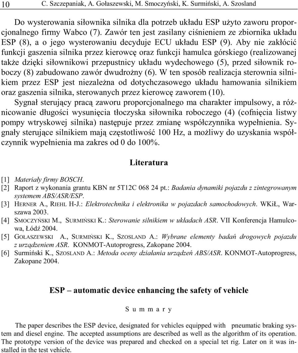 Aby nie zakłócić funkcji gaszenia silnika przez kierowcę oraz funkcji hamulca górskiego (realizowanej także dzięki siłownikowi przepustnicy układu wydechowego (5), przed siłownik roboczy (8)