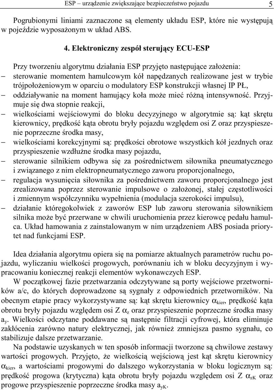 w oparciu o modulatory ESP konstrukcji własnej IP PŁ, oddziaływanie na moment hamujący koła może mieć różną intensywność.