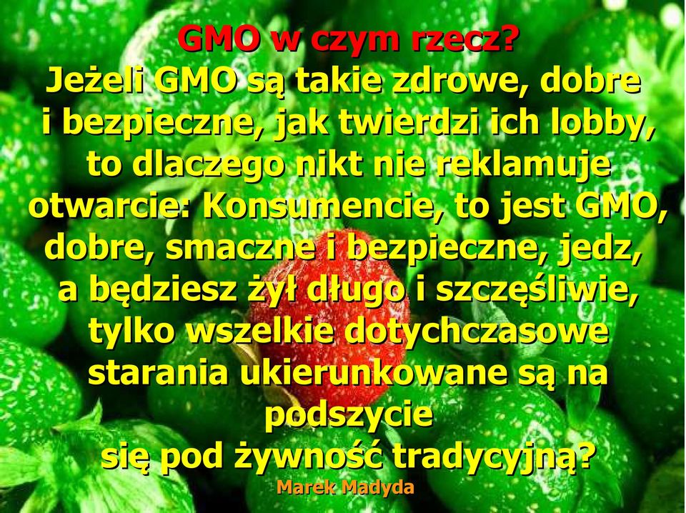 nikt nie reklamuje otwarcie: Konsumencie, to jest GMO, dobre, smaczne i bezpieczne,