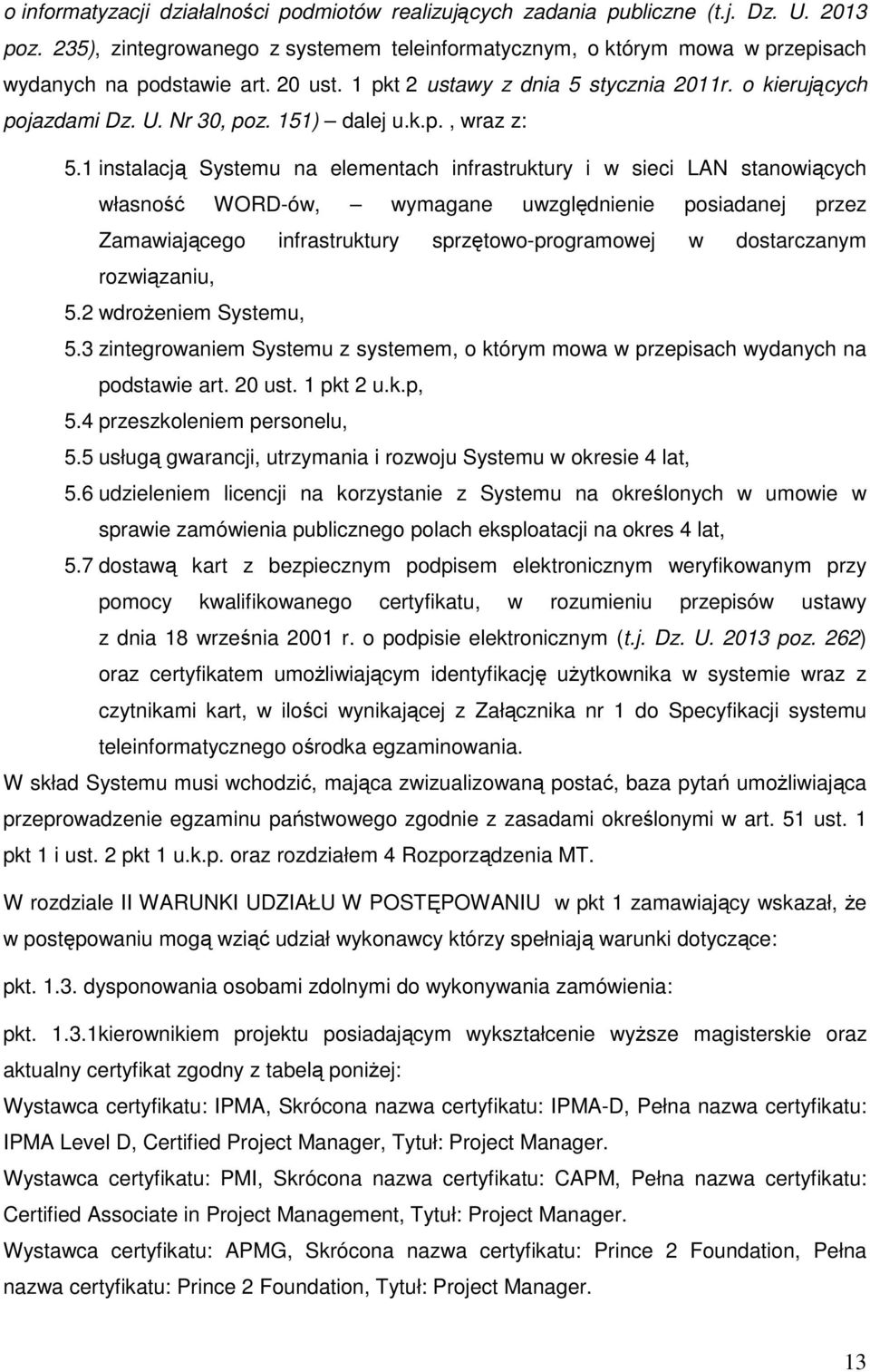 1 instalacją Systemu na elementach infrastruktury i w sieci LAN stanowiących własność WORD-ów, wymagane uwzględnienie posiadanej przez Zamawiającego infrastruktury sprzętowo-programowej w