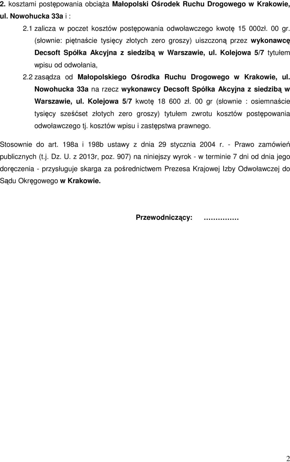 2 zasądza od Małopolskiego Ośrodka Ruchu Drogowego w Krakowie, ul. Nowohucka 33a na rzecz wykonawcy Decsoft Spółka Akcyjna z siedzibą w Warszawie, ul. Kolejowa 5/7 kwotę 18 600 zł.